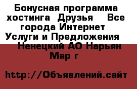 Бонусная программа хостинга «Друзья» - Все города Интернет » Услуги и Предложения   . Ненецкий АО,Нарьян-Мар г.
